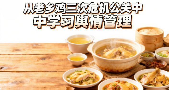 从 “手撕降薪信” 到食品安全翻盘：老乡鸡教品牌做对舆情管理