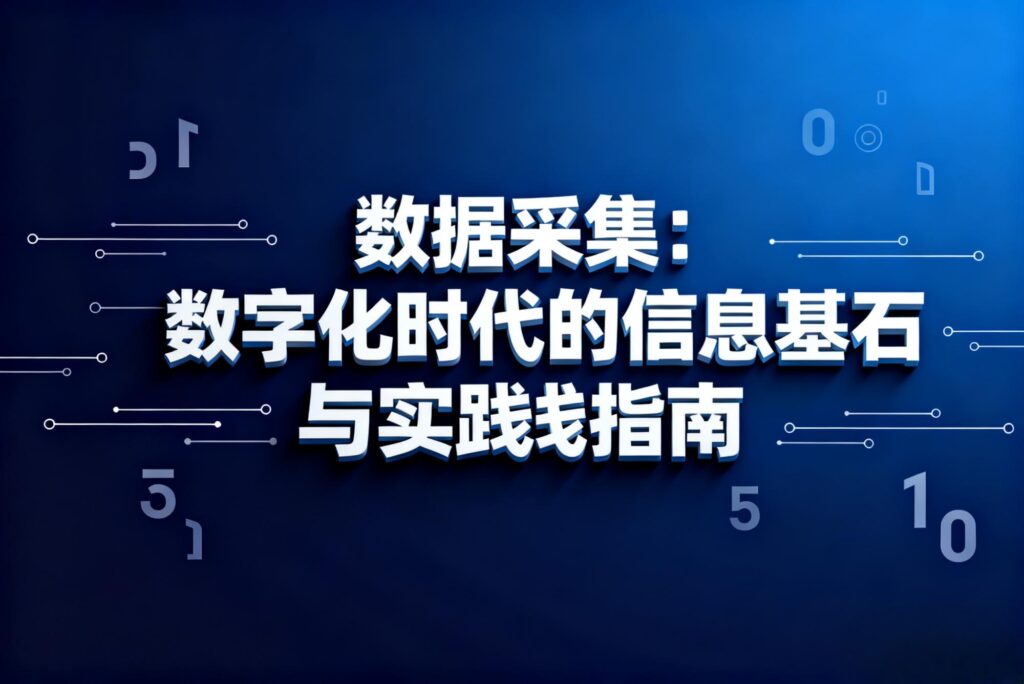 数据采集:数字化时代的信息基石与实践指南