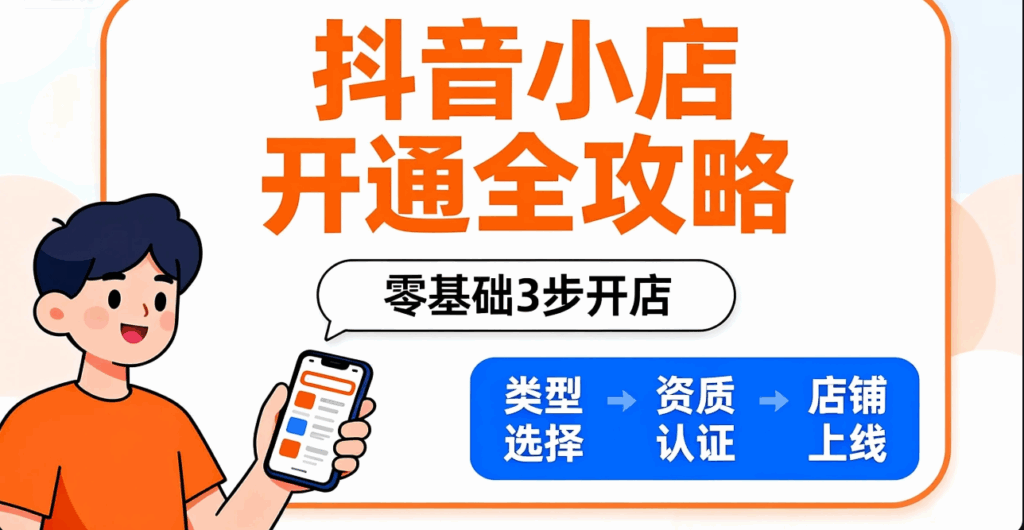 如何开通抖音小店？从类型选择到店铺上线，一步到位落地